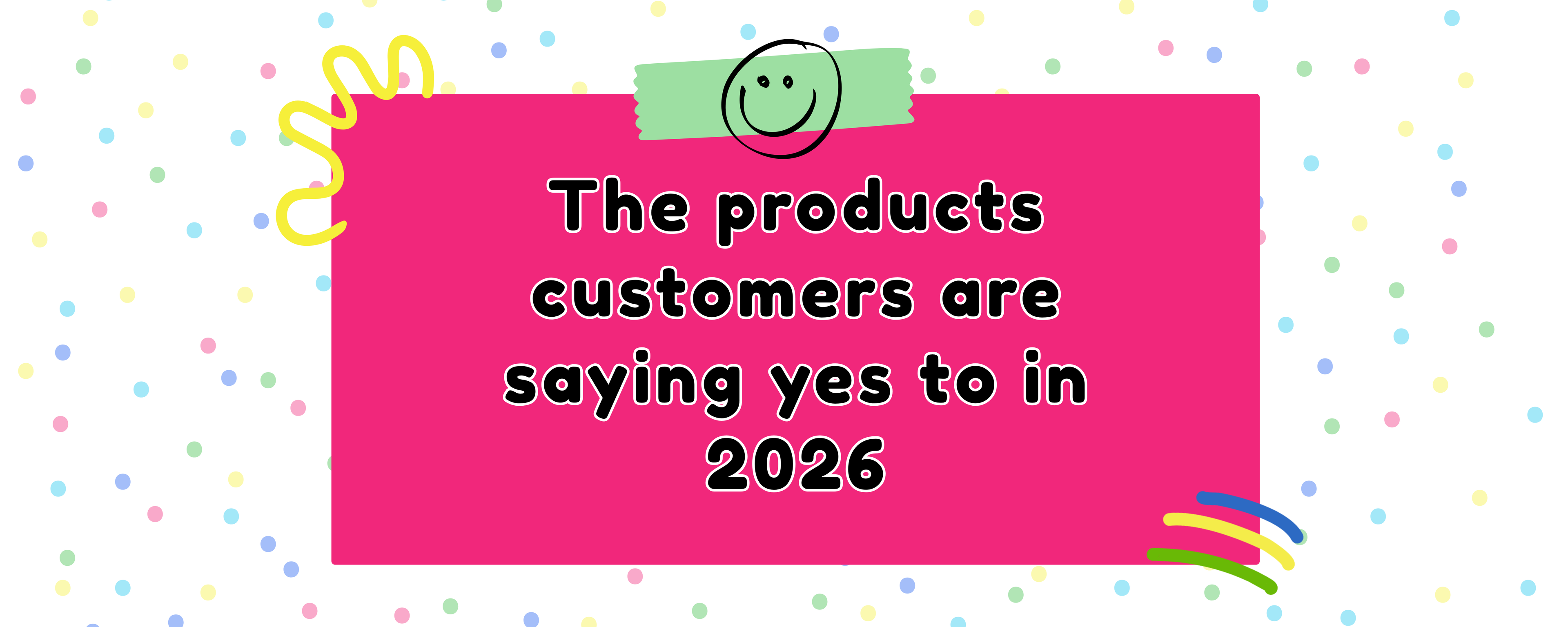 the products customers are saying yes to in 2026 graphic